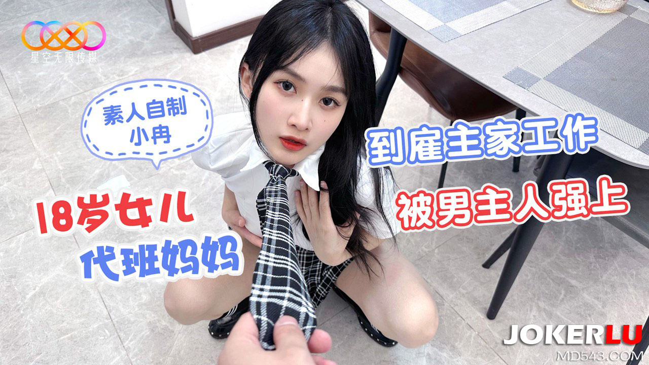 星空无限传媒.素人自制小冉.18岁女儿代班妈妈到雇主家工作被男主人强上