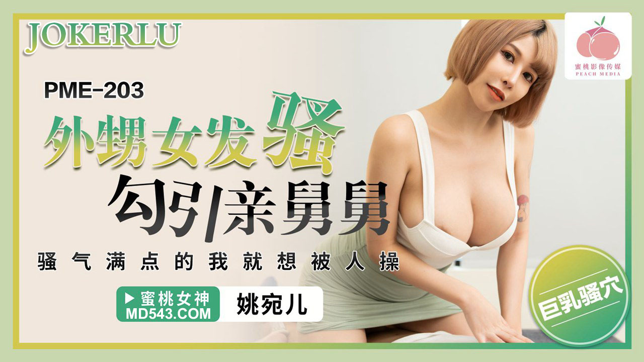 蜜桃影像传媒.PME-203.姚宛儿.外甥女发骚勾引亲舅舅